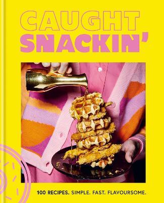 Caught Snackin': 100 recipes