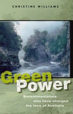 Green Power: Environmentalists Who Have Changed the Face of Australia