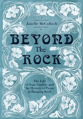 Beyond the Rock: The Life of Joan Lindsay and the Mystery of Picnic at Hanging Rock