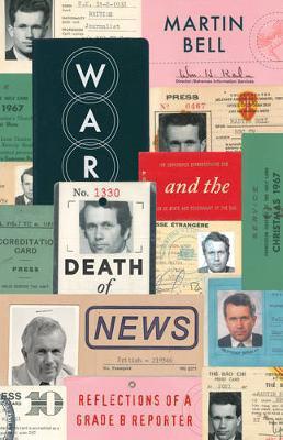 The War and the Death of News: Reflections of a Grade B Reporter