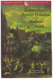 Extraordinary Popular Delusions and the Madness of Crowds