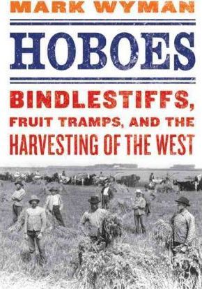 Hoboes: Bindlestiffs, Fruit Tramps, and the Harvesting of the West