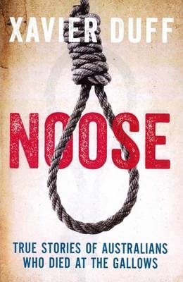 Noose: True Stories of Australians Who Died at the Gallows