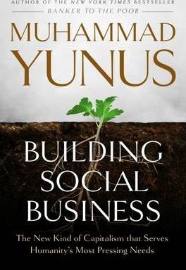 Building Social Business: The New Kind of Capitalism That Serves Humanity's Most Pressing Needs