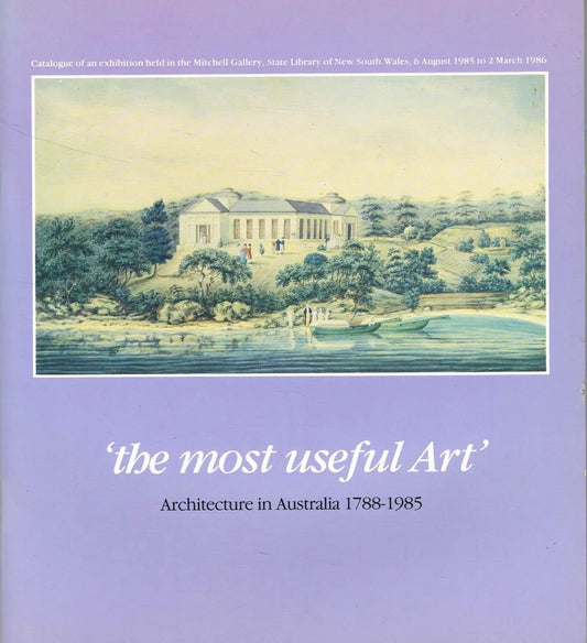 The Most Useful Art: Architecture in Australia 1788-1985