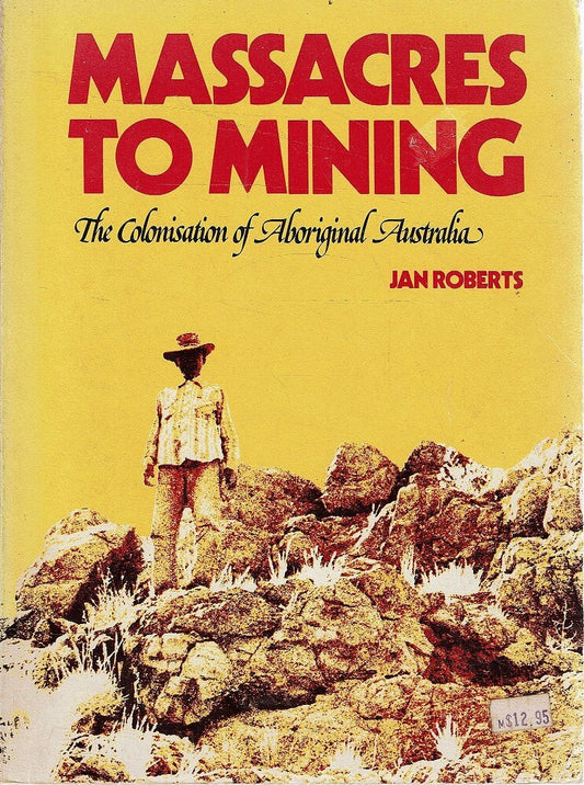 Massacres to Mining: The Colonisation of Aboriginal Australia