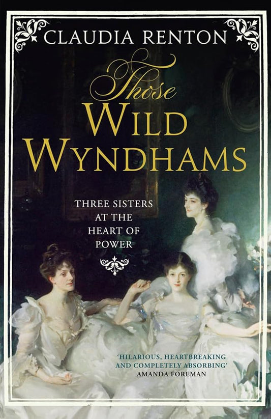 Those Wild Wyndhams: Three Sisters at the Heart of Power by Renton, Claudia (2014) Hardcover cover image