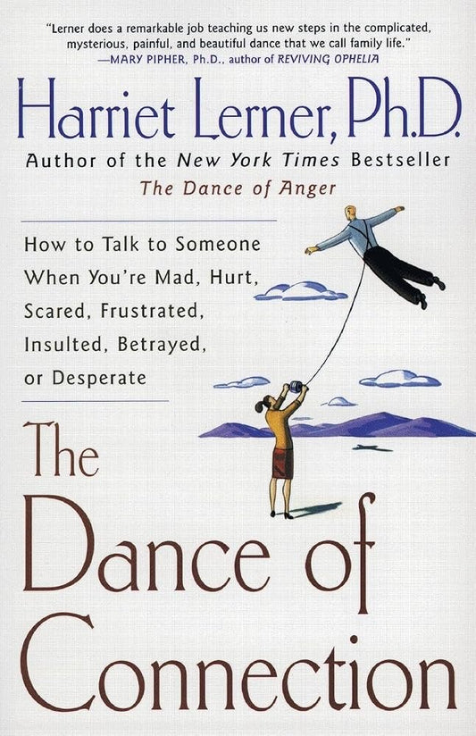 The Dance of Connection: How to Talk to Someone When You're Mad, Hurt, Scared, Frustrated, Insulted, Betrayed, or Desperate cover image