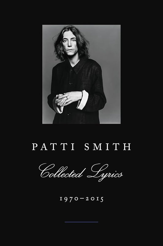 Patti Smith Collected Lyrics, 1970-2015: Lyrics, Reflections & Notes for the Future cover image