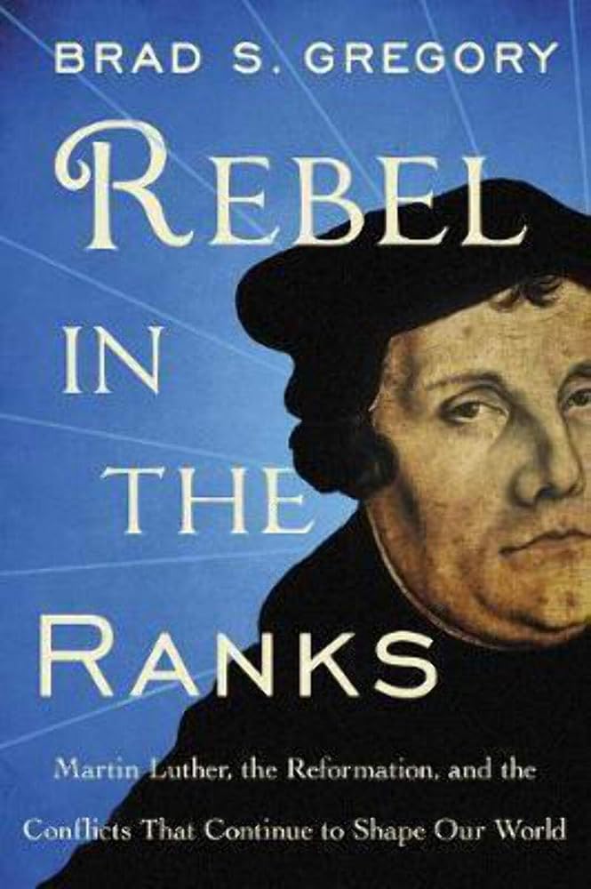 Rebel in the Ranks: Martin Luther, the Reformation, and the Conflicts That Continue to Shape Our World cover image