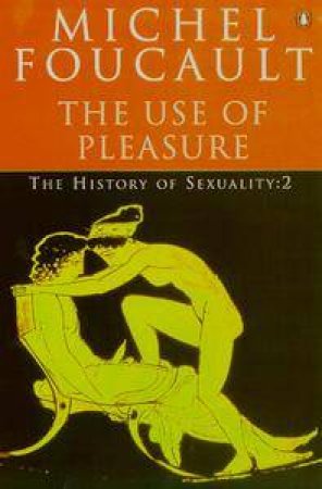 The History of Sexuality the Use of Pleasure: The Use of Pleasure