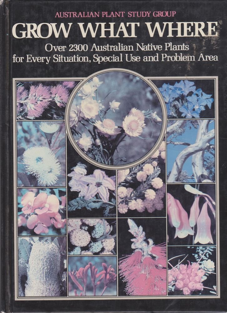 Grow what where: Over 2300 Australian native plants for every situation, special use, and problem area cover image