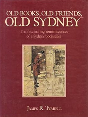 Old Books, Old Friends, Old Sydney: The fascinating reminiscences of a Sydney bookseller cover image