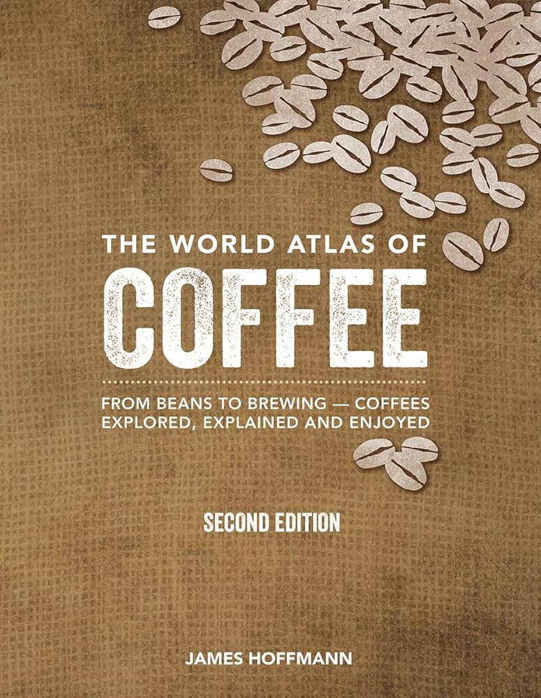 The World Atlas of Coffee: From Beans to Brewing -- Coffees Explored, Explained and Enjoyed cover image