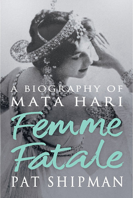 Femme Fatale: Love, Lies And The Unknown Life Of Mata Hari cover image