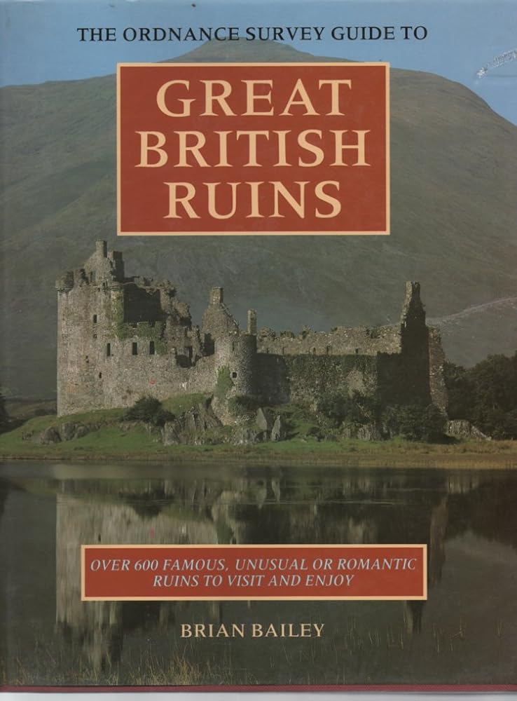 The Ordnance Survey Guide to Great British Ruins: Over 600 Famous, Unusual or Romantic Ruins to Visit and Enjoy cover image