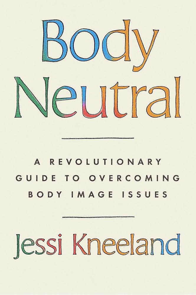 Body Neutral: A revolutionary guide to overcoming body image issues cover image
