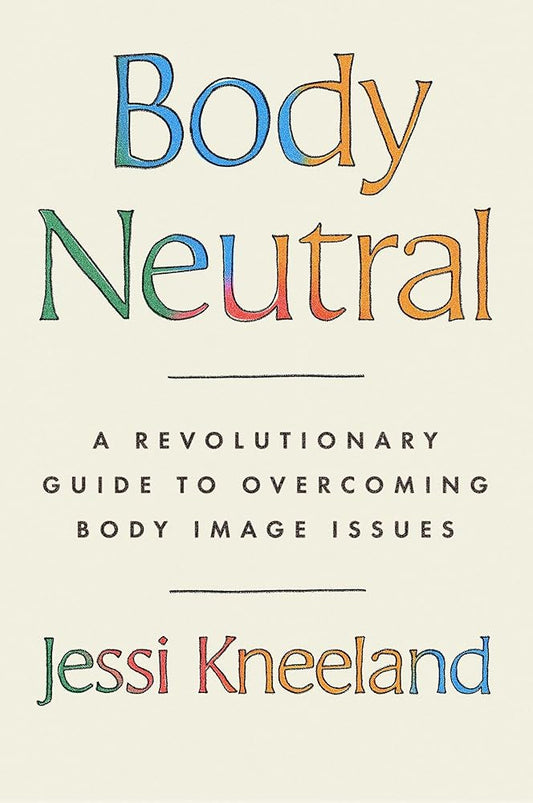 Body Neutral: A revolutionary guide to overcoming body image issues cover image