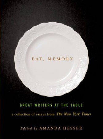 Eat, Memory: Great Writers at the Table