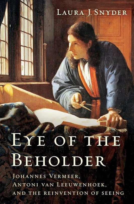 Eye of the Beholder: Johannes Vermeer, Antoni van Leeuwenhoek, and the Reinvention of Seeing cover image