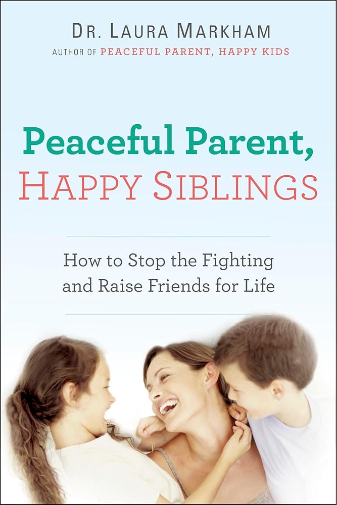 Peaceful Parent, Happy Siblings: How to Stop the Fighting and Raise Friends for Life (The Peaceful Parent Series) cover image