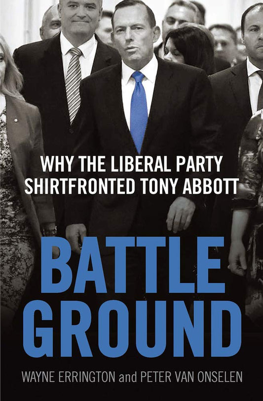 Battleground: Why the Liberal Party Shirtfronted Tony Abbott cover image