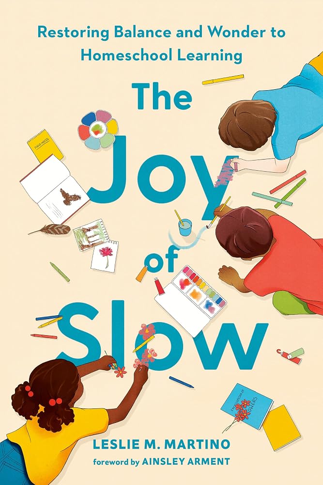 The Joy of Slow: Restoring Balance and Wonder to Homeschool Learning cover image