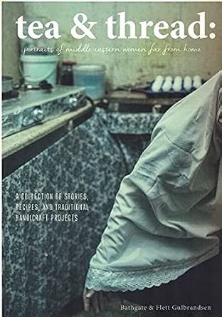 Tea & Thread: Portraits of Middle Eastern Women Far From Home: A collection of stories, recipes, and traditional handicraft projects cover image