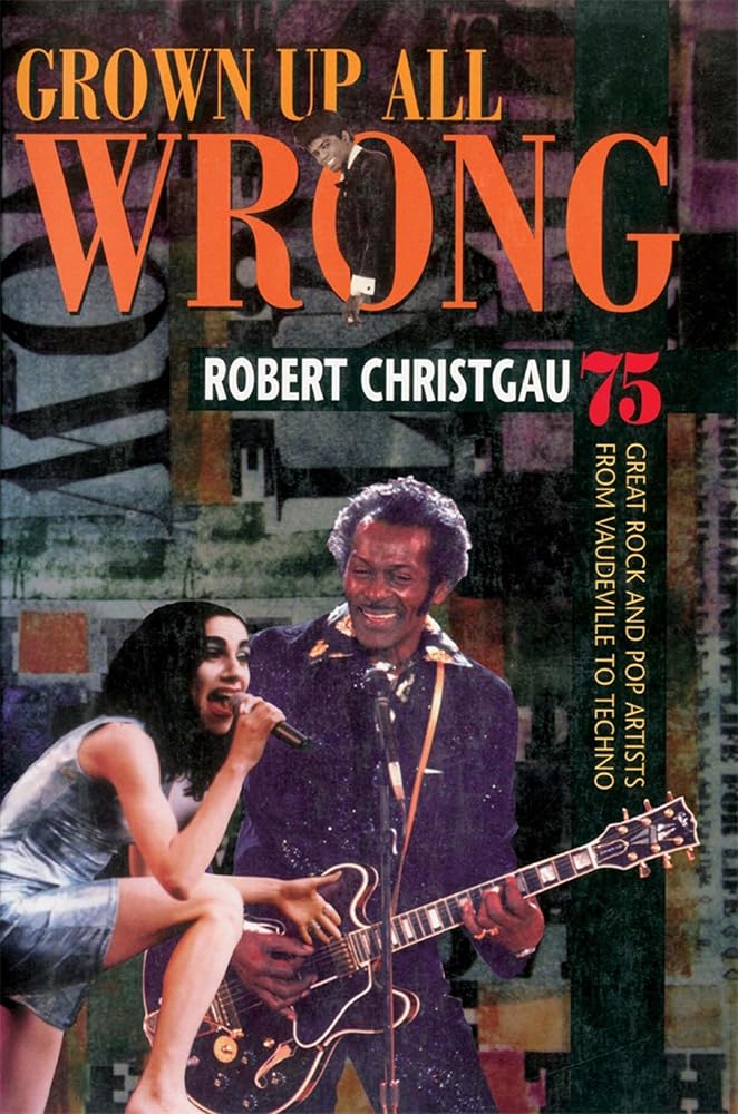 Grown Up All Wrong: 75 Great Rock and Pop Artists from Vaudeville to Techno cover image