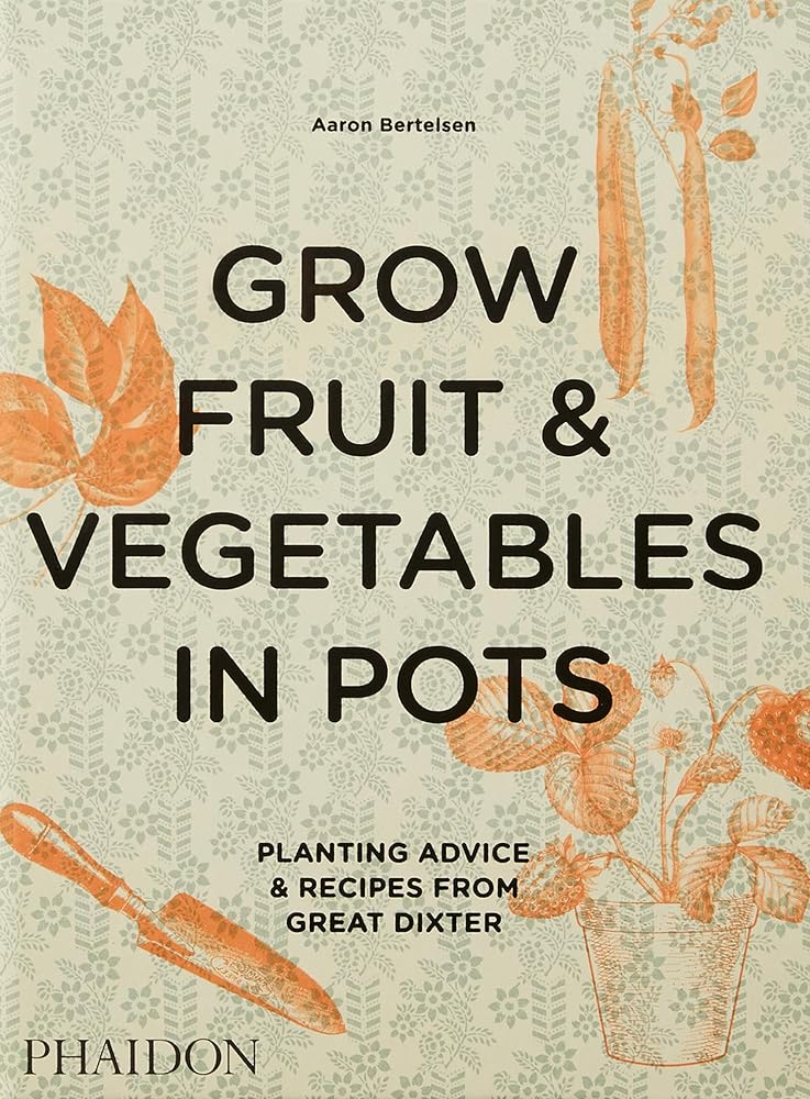 Grow Fruit and Vegetables in Pots: Planting Advice and Recipes from Great Dixter cover image