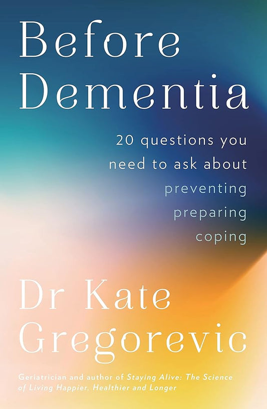 Before Dementia: 20 questions you need to ask about understanding, preventing, preparing for and coping with dementia from the specialist d cover image