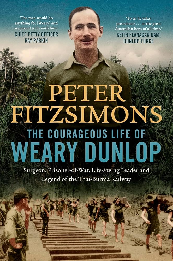 The Courageous Life of Weary Dunlop: Surgeon, prisoner-of-war, life-saving leader and legend of the Thai-Burma Railway cover image