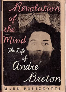 Revolution of the Mind: The Life of Andre Breton