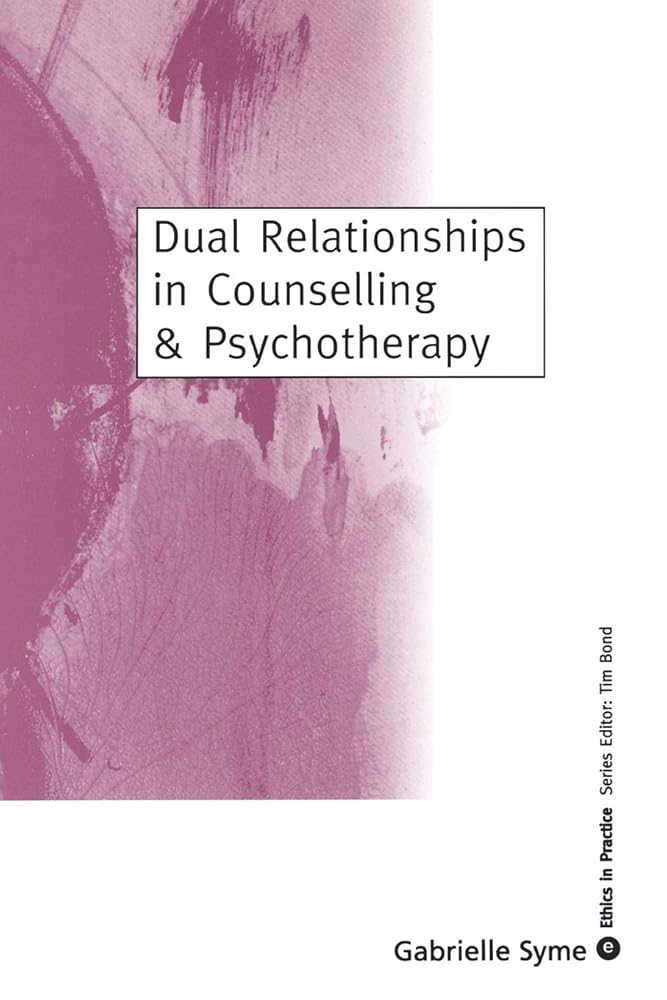 Dual Relationships in Counselling & Psychotherapy: Exploring the Limits (Ethics in Practice Series) cover image