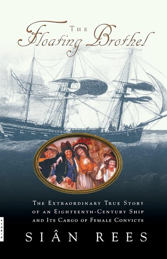 The Floating Brothel: The Extraordinary True Story of an Eighteenth-Century Ship and Its Cargo of Female Convicts cover image