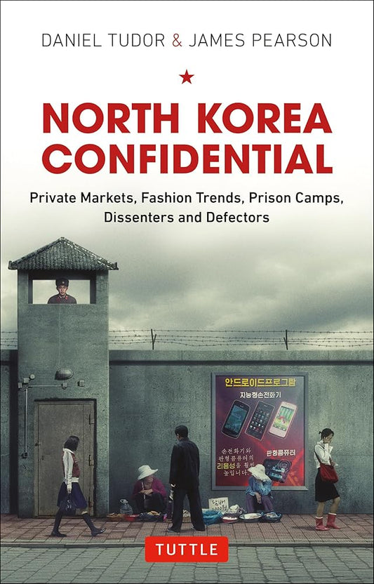 North Korea Confidential: Private Markets, Fashion Trends, Prison Camps, Dissenters and Defectors cover image