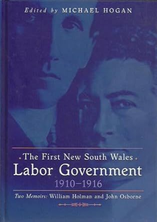 The First New South Wales Labor Government 1910-1916; Two Memoirs: William Holman and John Osborne cover image