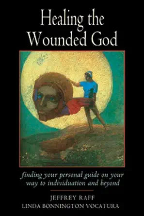 Healing the Wounded God: Finding Your Personal Guide on Your Way to Individuation and Beyond cover image