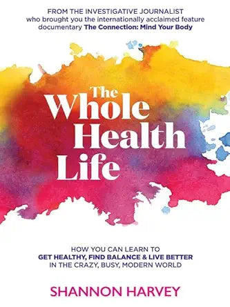 The Whole Health Life: How You Can Learn to Get Healthy, Find Balance and Live Better in The Crazy-Busy Modern World cover image