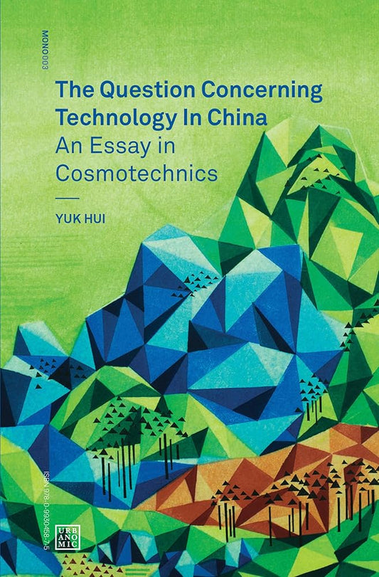 The Question Concerning Technology in China: An Essay in Cosmotechnics (Urbanomic / Mono) cover image