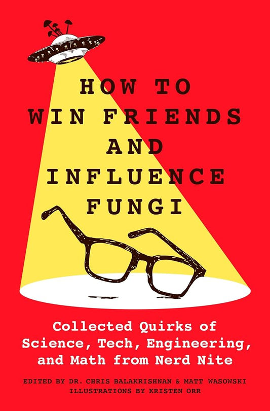 How to Win Friends and Influence Fungi: Collected Quirks of Science, Tech, Engineering, and Math from Nerd Nite cover image