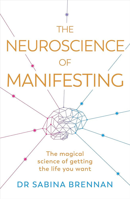 The Neuroscience of Manifesting: The Magical Science of Getting the Life You Want cover image