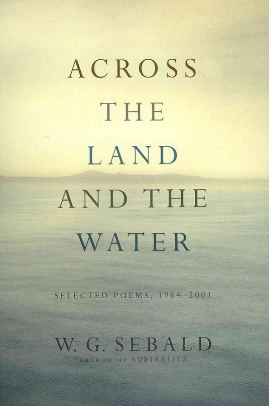 Across the Land and the Water: Selected Poems, 1964-2001 (Modern Library) cover image