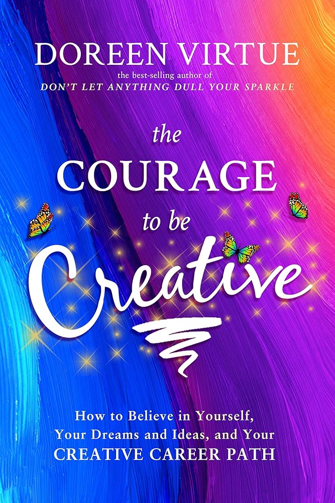 The Courage to Be Creative: How to Believe in Yourself, Your Dreams and Ideas, and Your Creative Career Path cover image