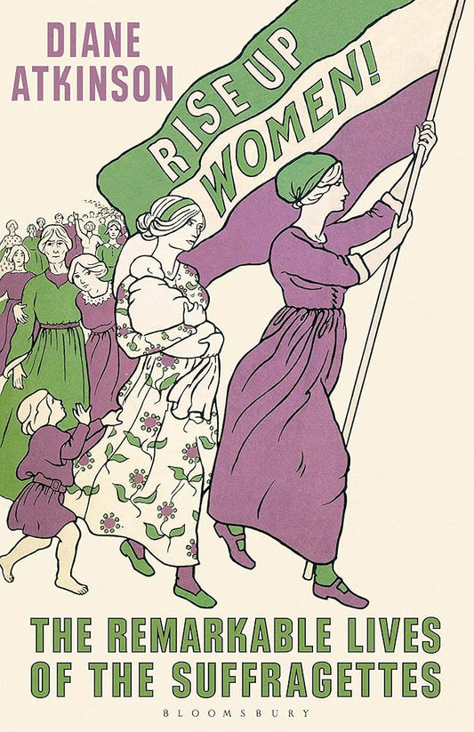 Rise Up Women!: The Remarkable Lives of the Suffragettes cover image