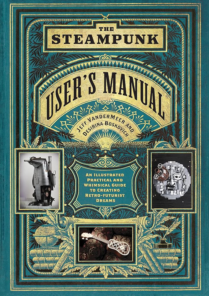 The Steampunk User's Manual: An Illustrated Practical and Whimsical Guide to Creating Retro-futurist Dreams cover image