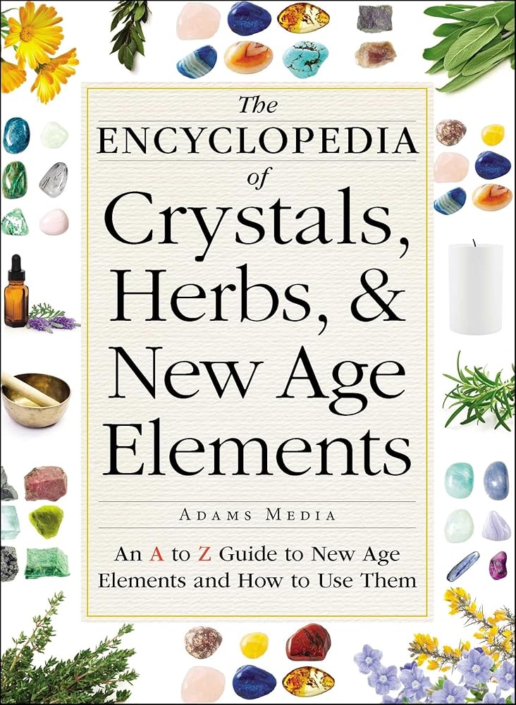 The Encyclopedia of Crystals, Herbs, and New Age Elements: An A to Z Guide to New Age Elements and How to Use Them cover image