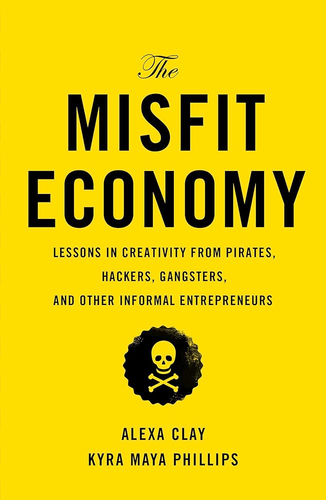 The Misfit Economy: Lessons in Creativity from Pirates, Hackers, Gangsters and Other Informal Entrepreneurs cover image