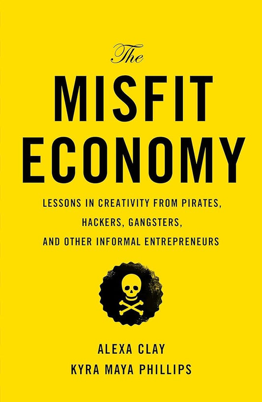 The Misfit Economy: Lessons in Creativity from Pirates, Hackers, Gangsters and Other Informal Entrepreneurs cover image