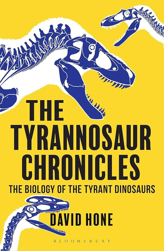 The Tyrannosaur Chronicles: The Biology of the Tyrant Dinosaurs (Bloomsbury Sigma) cover image